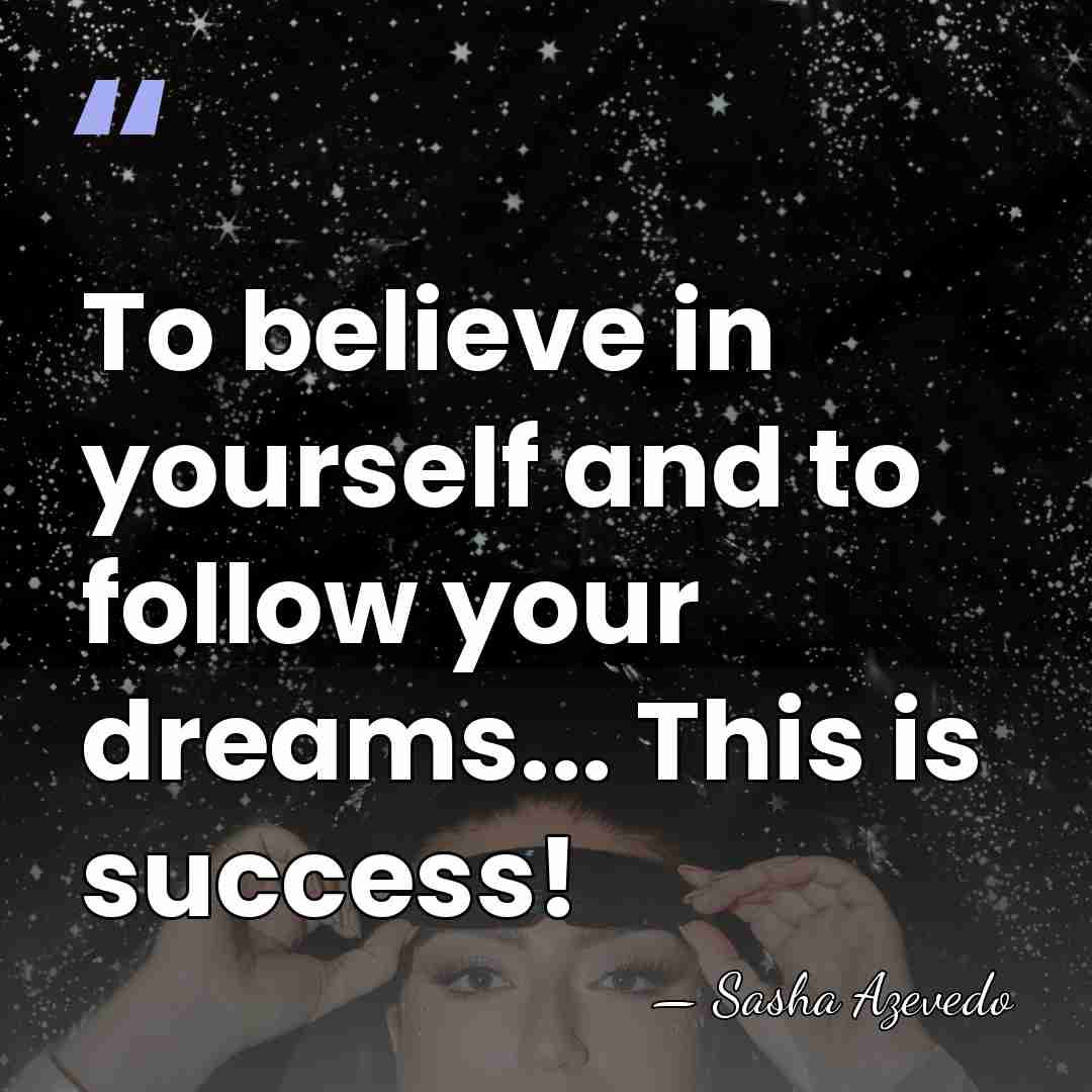 To believe in yourself and to follow your dreams... This is success! - Sasha Azevedo