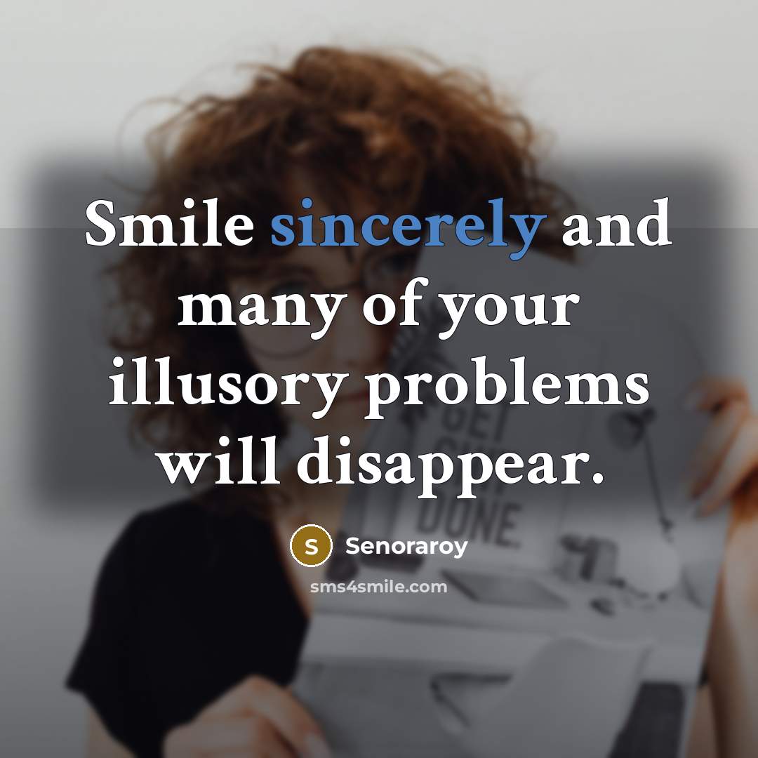 “Smile sincerely and many of your illusory problems will disappear.…” quote by Senoraroy