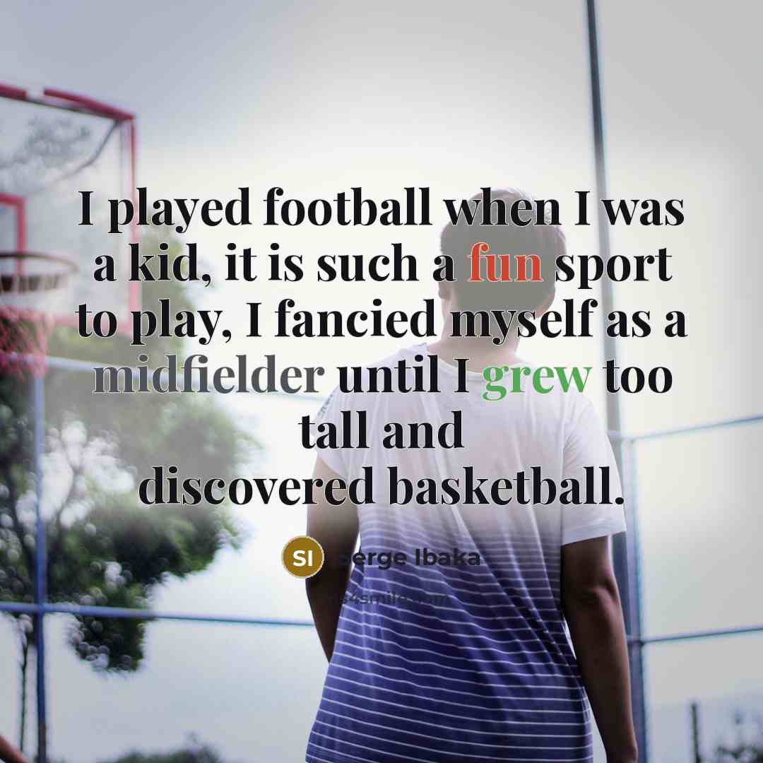 “I played football when I was a kid, it is…” quote by Serge Ibaka