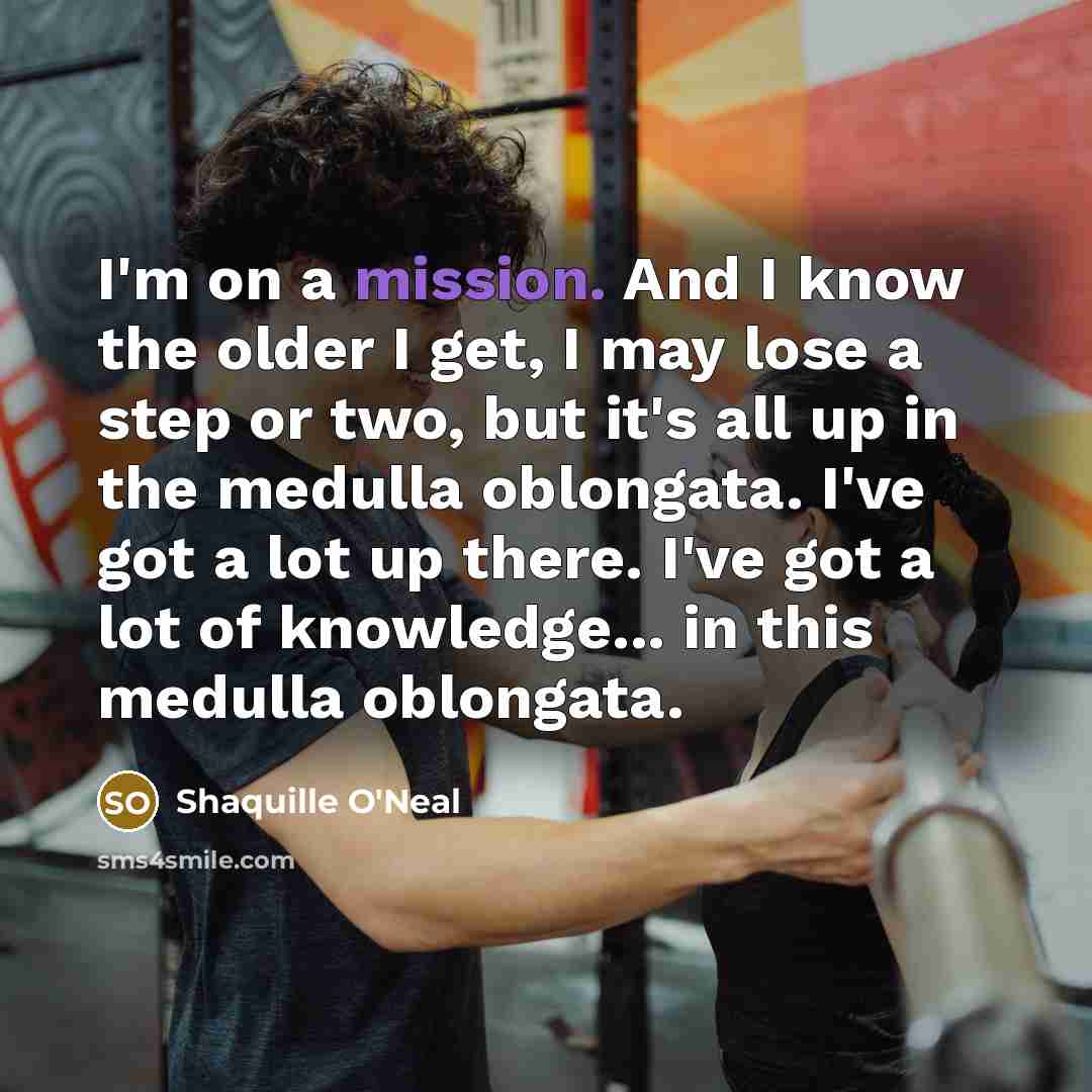 “I'm on a mission. And I know the older I…” quote by Shaquille O'Neal