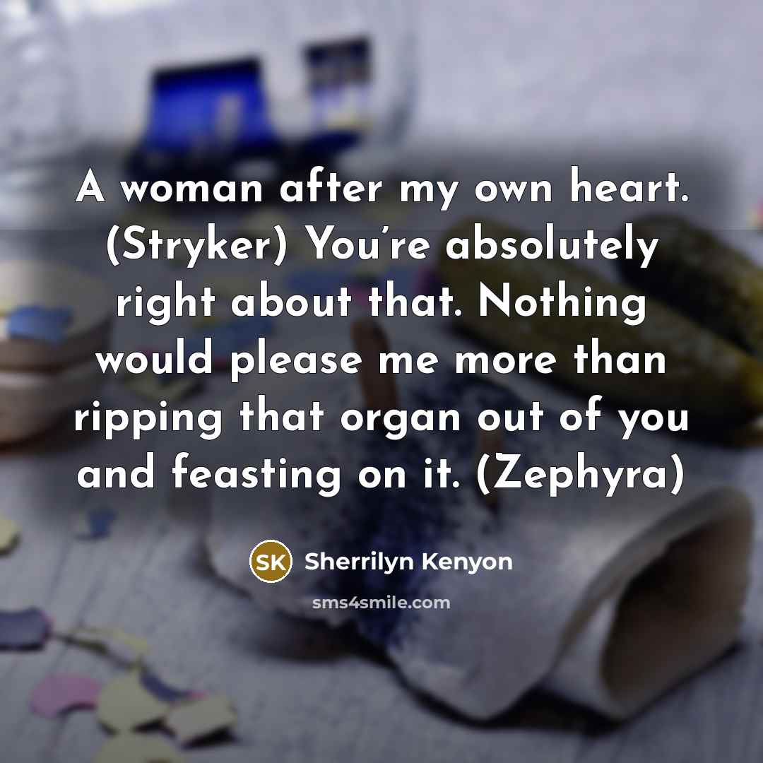 “A woman after my own heart. (Stryker) You’re absolutely right…” quote by Sherrilyn Kenyon