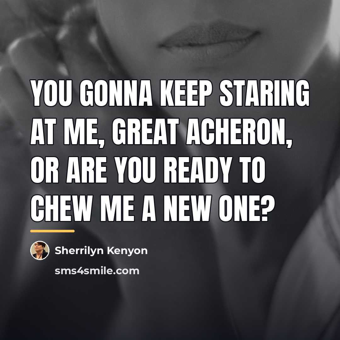“You gonna keep staring at me, Great Acheron, or are…” quote by Sherrilyn Kenyon