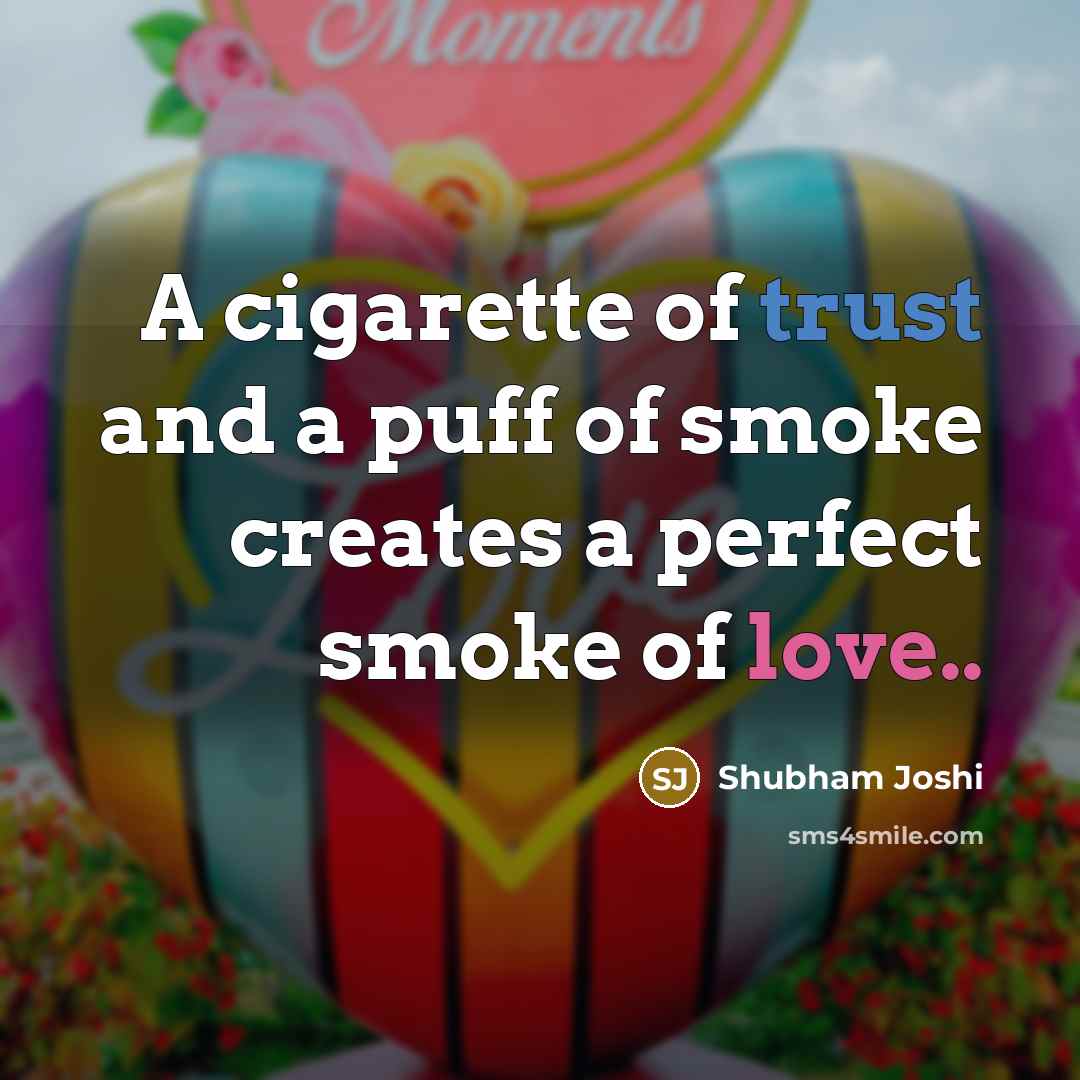 “A cigarette of trust and a puff of smoke creates…” quote by Shubham Joshi