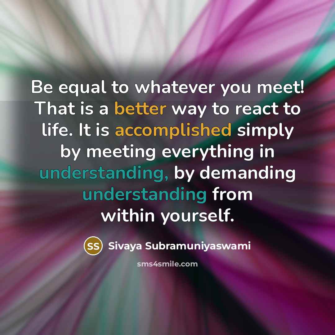 “Be equal to whatever you meet! That is a better…” quote by Sivaya Subramuniyaswami
