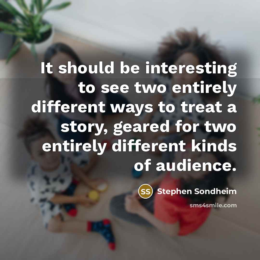 “It should be interesting to see two entirely different ways…” quote by Stephen Sondheim