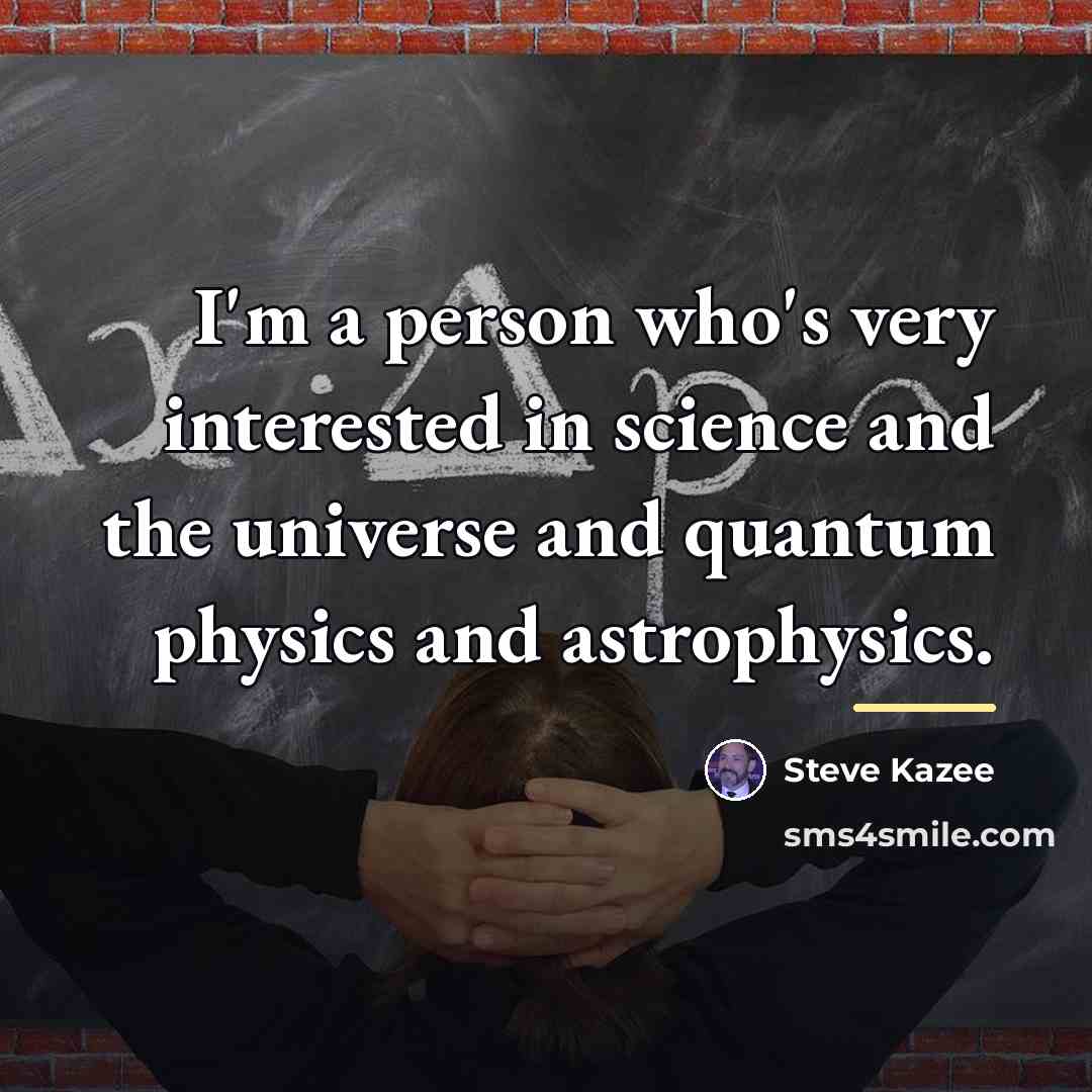 “I'm a person who's very interested in science and the…” quote by Steve Kazee