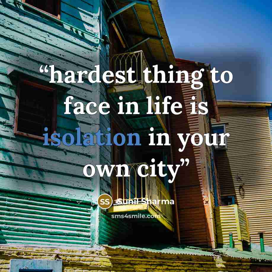 “hardest thing to face in life is isolation in your own city” quote by Sunil Sharma