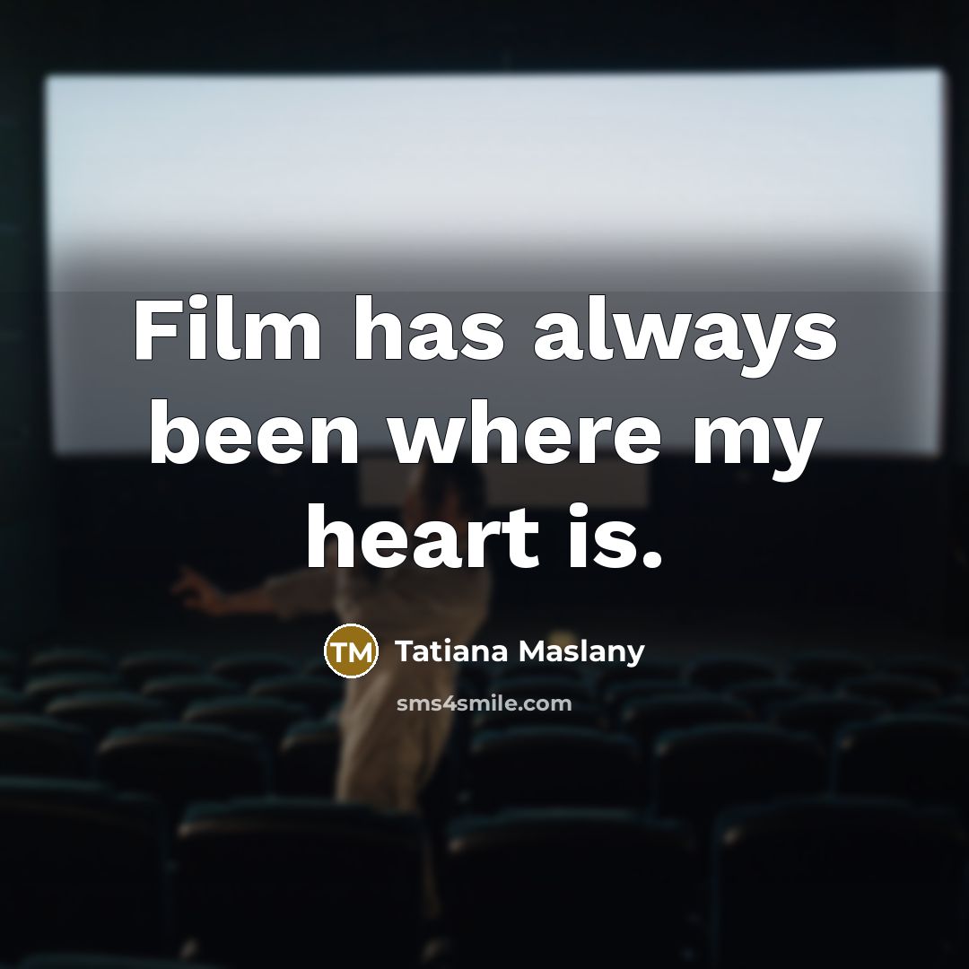 “Film has always been where my heart is.…” quote by Tatiana Maslany