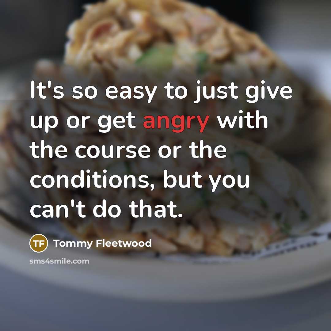 “It's so easy to just give up or get angry…” quote by Tommy Fleetwood