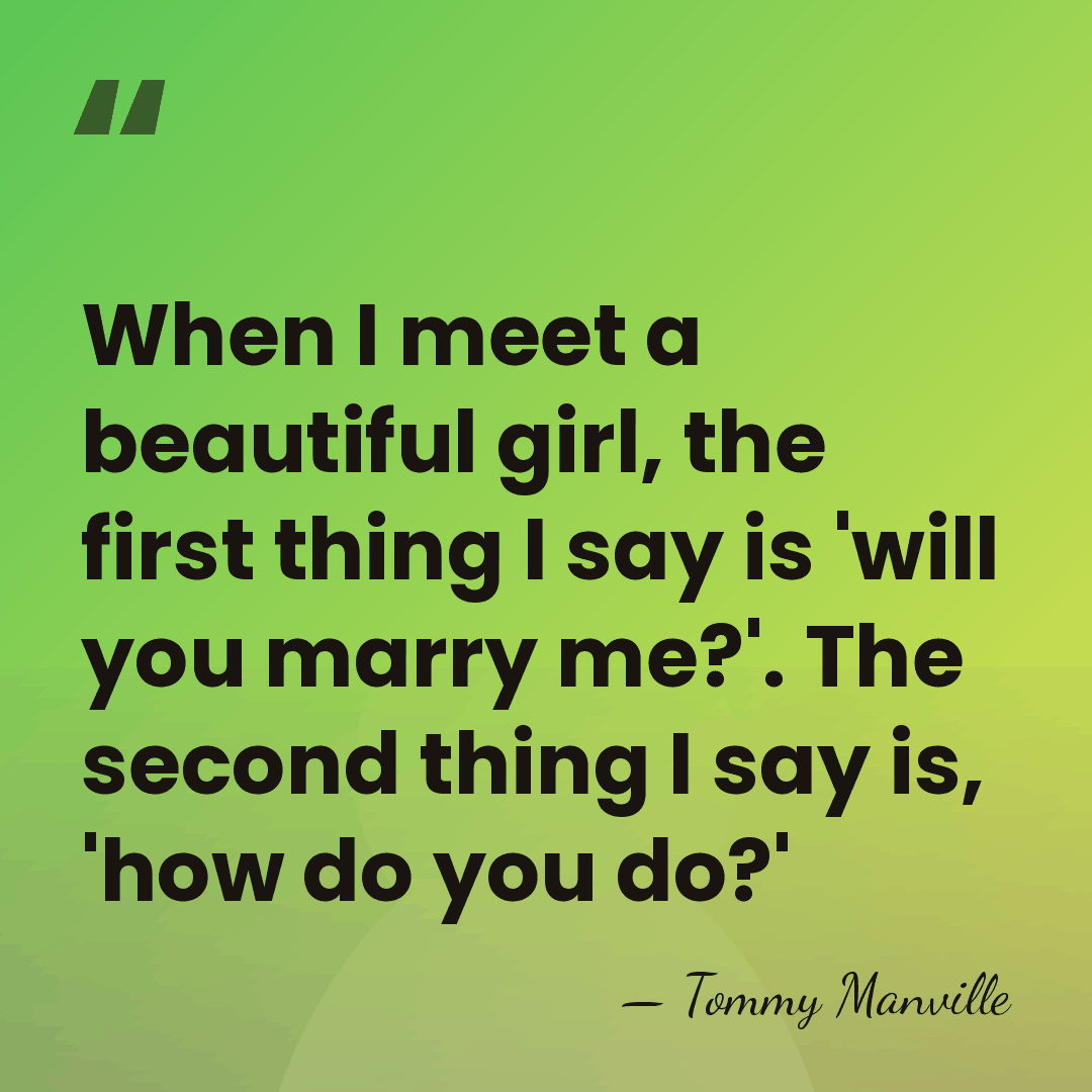 When I meet a beautiful girl, the first thing I say is&hellip; - Tommy Manville