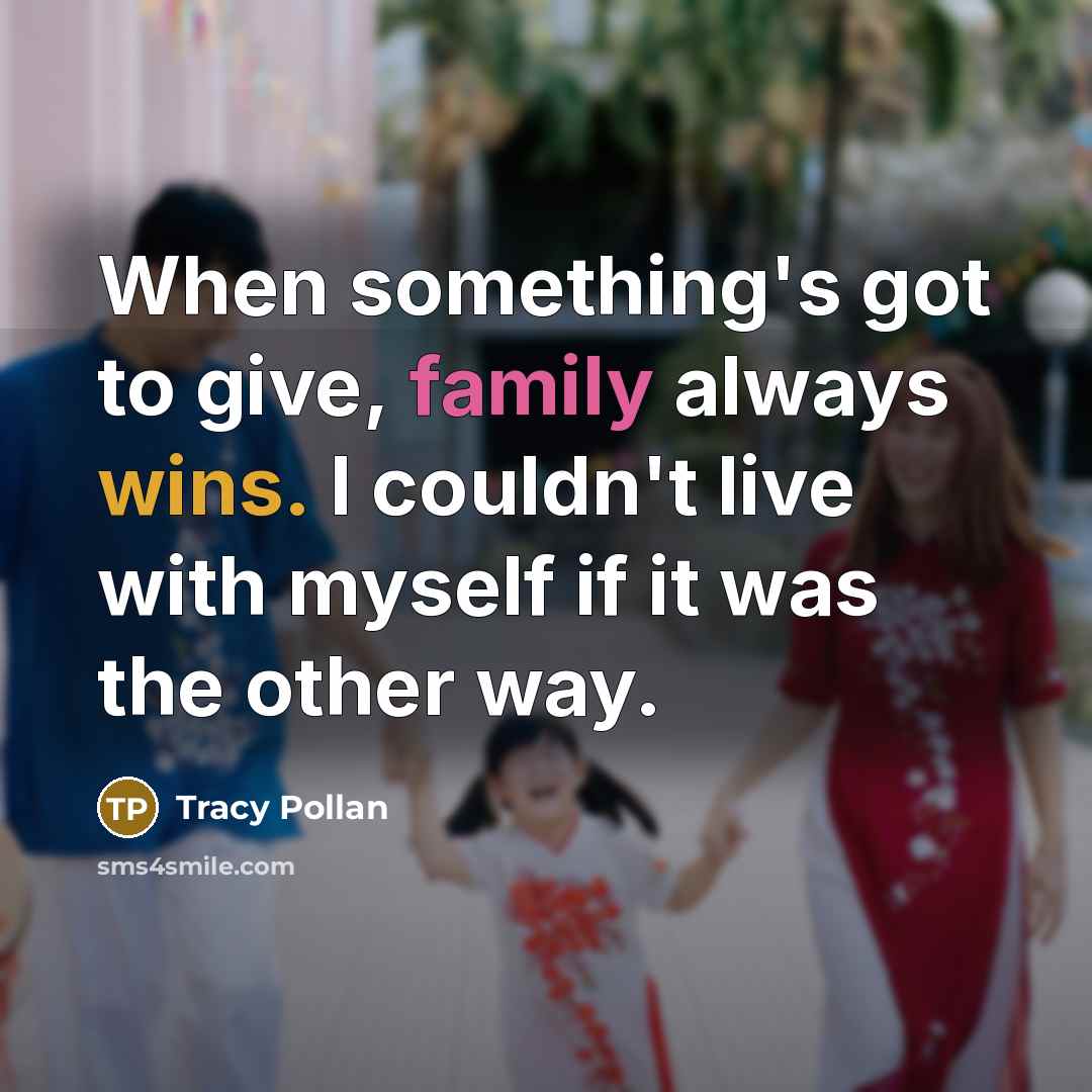 “When something's got to give, family always wins. I couldn't…” quote by Tracy Pollan