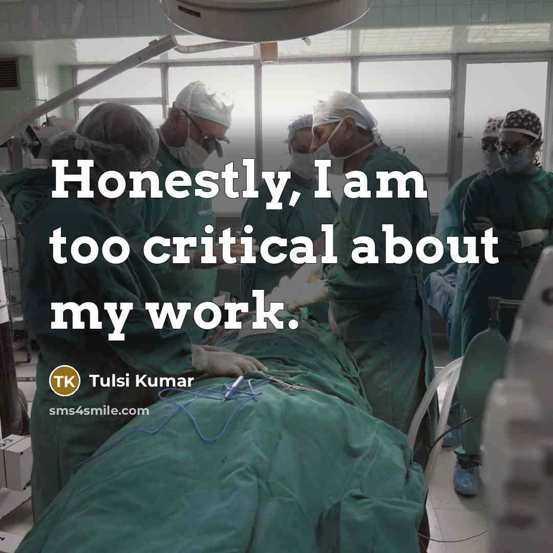 “Honestly, I am too critical about my work.…” quote by Tulsi Kumar