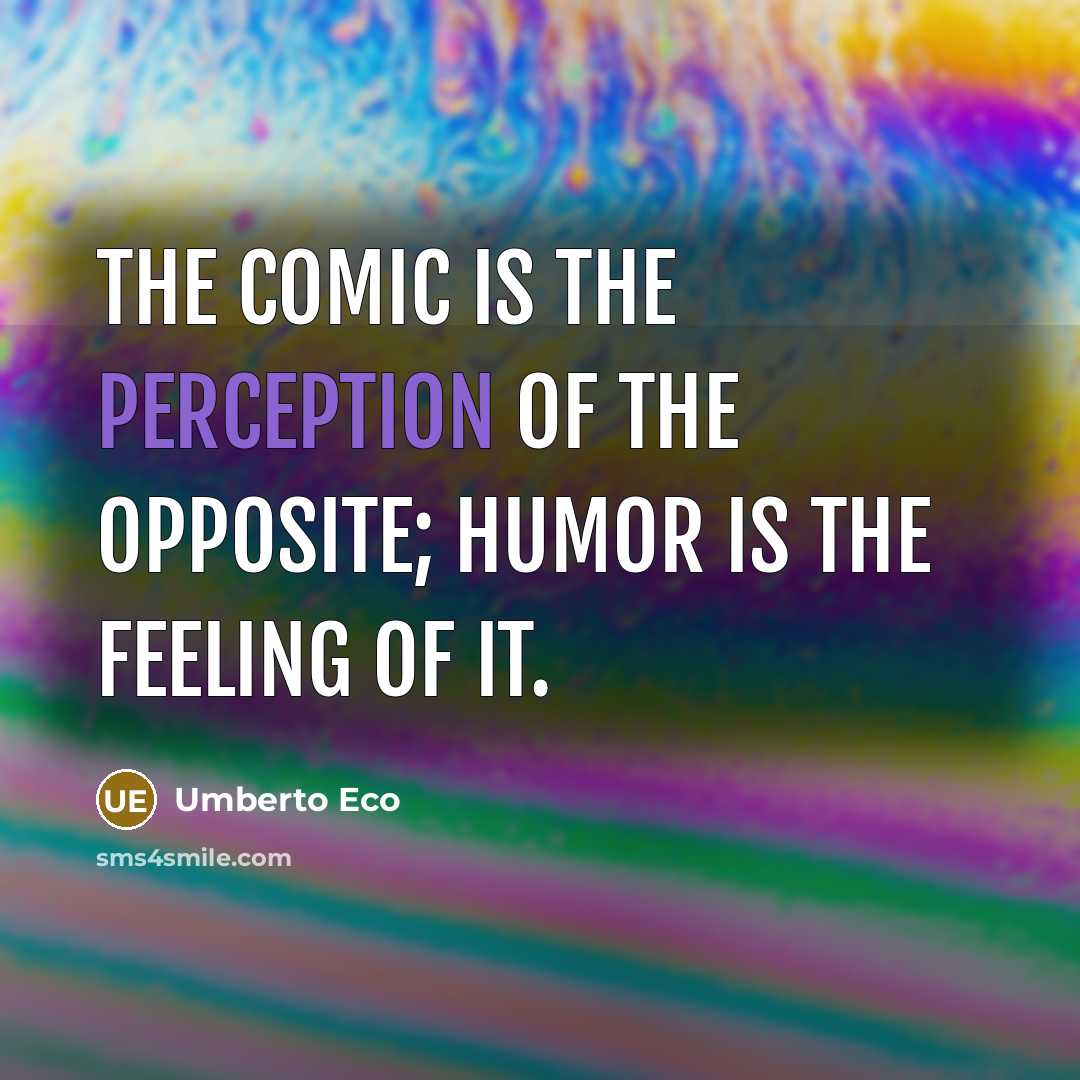 “The comic is the perception of the opposite; humor is…” quote by Umberto Eco