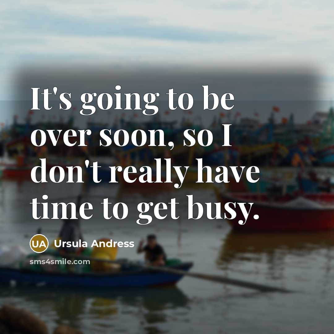 “It's going to be over soon, so I don't really…” quote by Ursula Andress