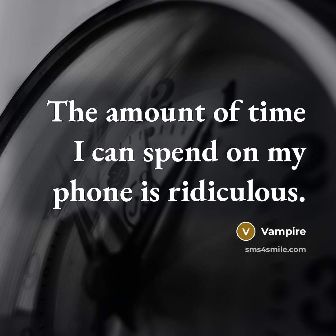 “The amount of time I can spend on my phone…” quote by Vampire