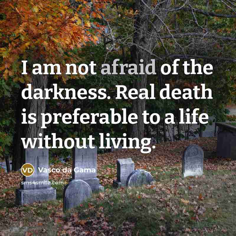 “I am not afraid of the darkness. Real death is…” quote by Vasco da Gama
