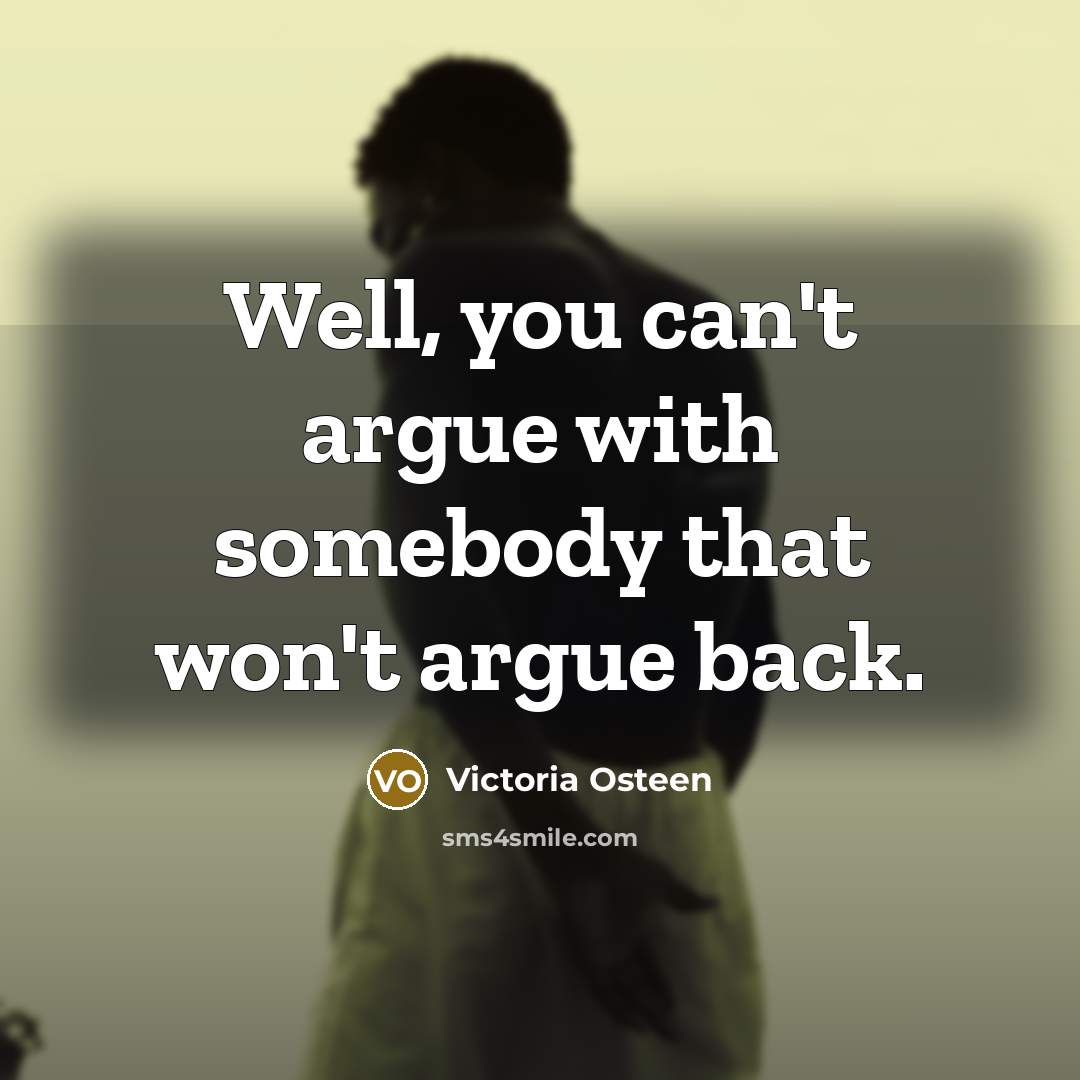 “Well, you can't argue with somebody that won't argue back.…” quote by Victoria Osteen
