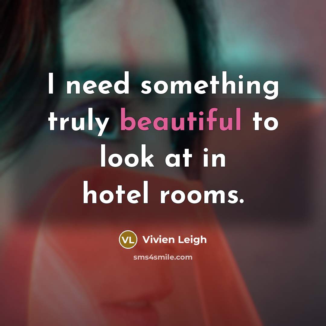 “I need something truly beautiful to look at in hotel…” quote by Vivien Leigh