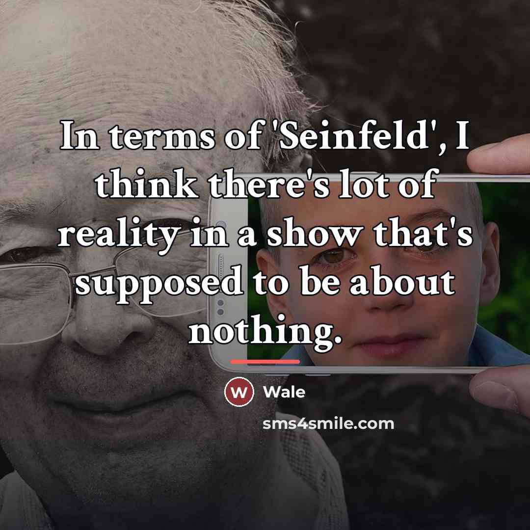 “In terms of 'Seinfeld', I think there's lot of reality…” quote by Wale