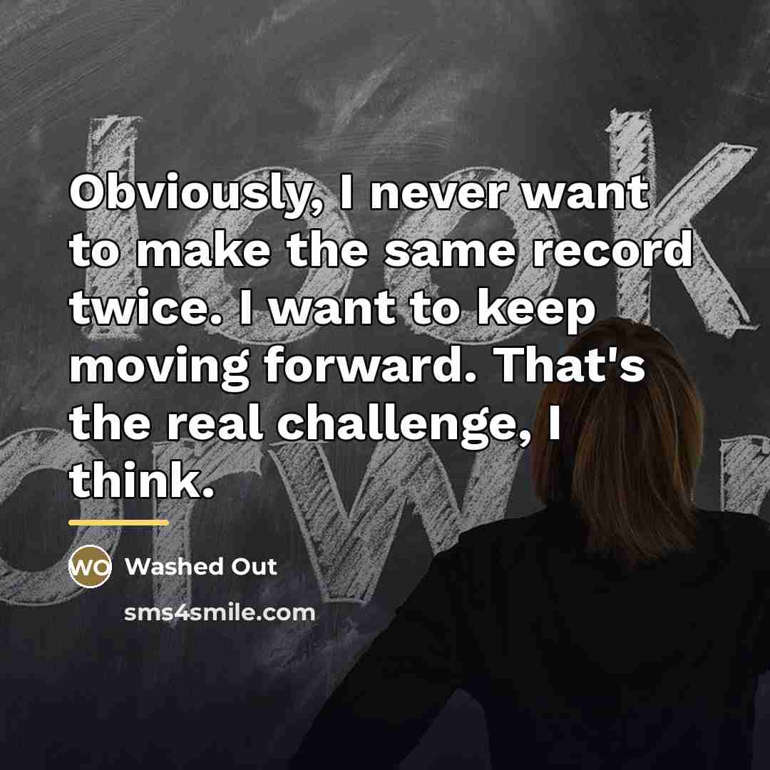“Obviously, I never want to make the same record twice.…” quote by Washed Out