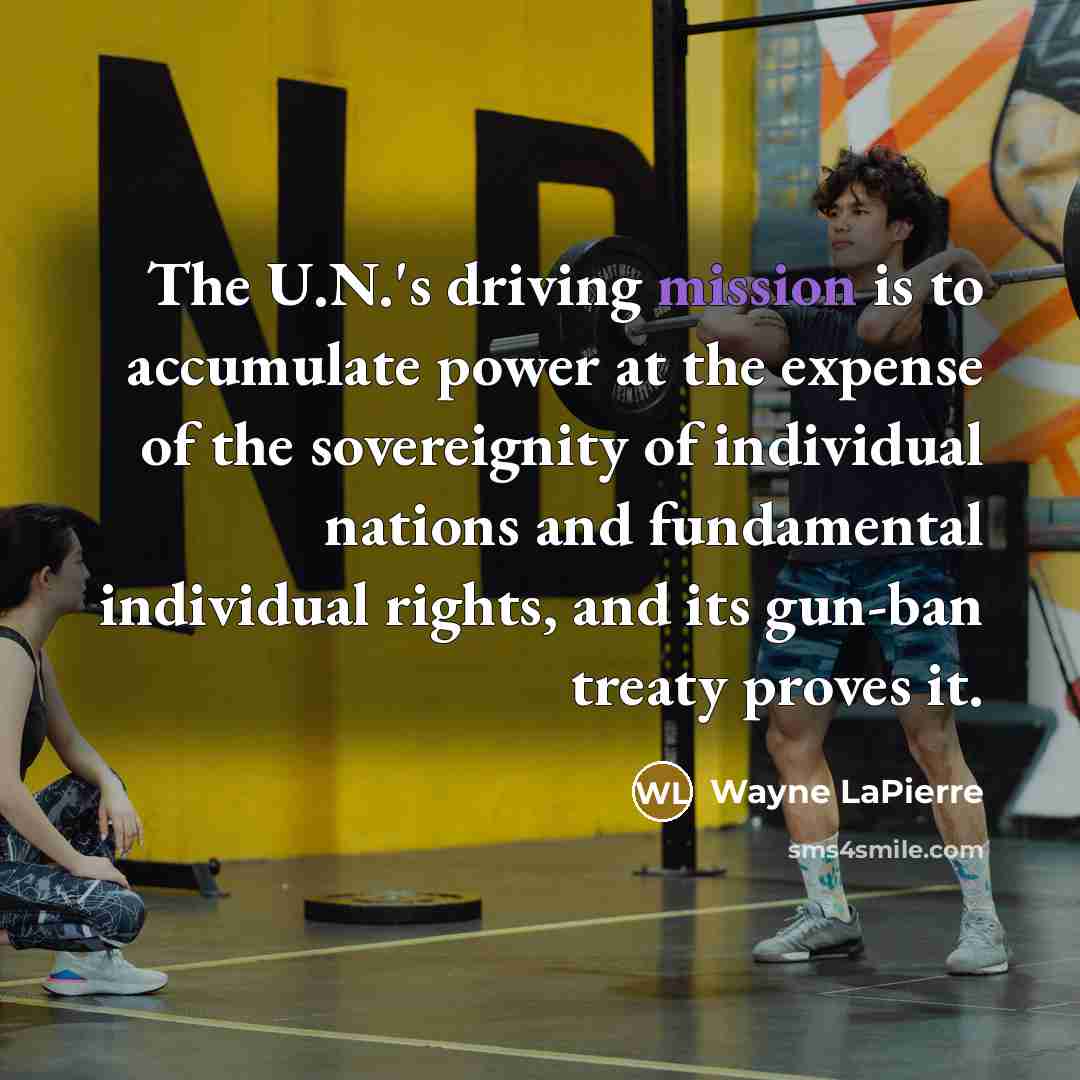 “The U.N.'s driving mission is to accumulate power at the…” quote by Wayne LaPierre