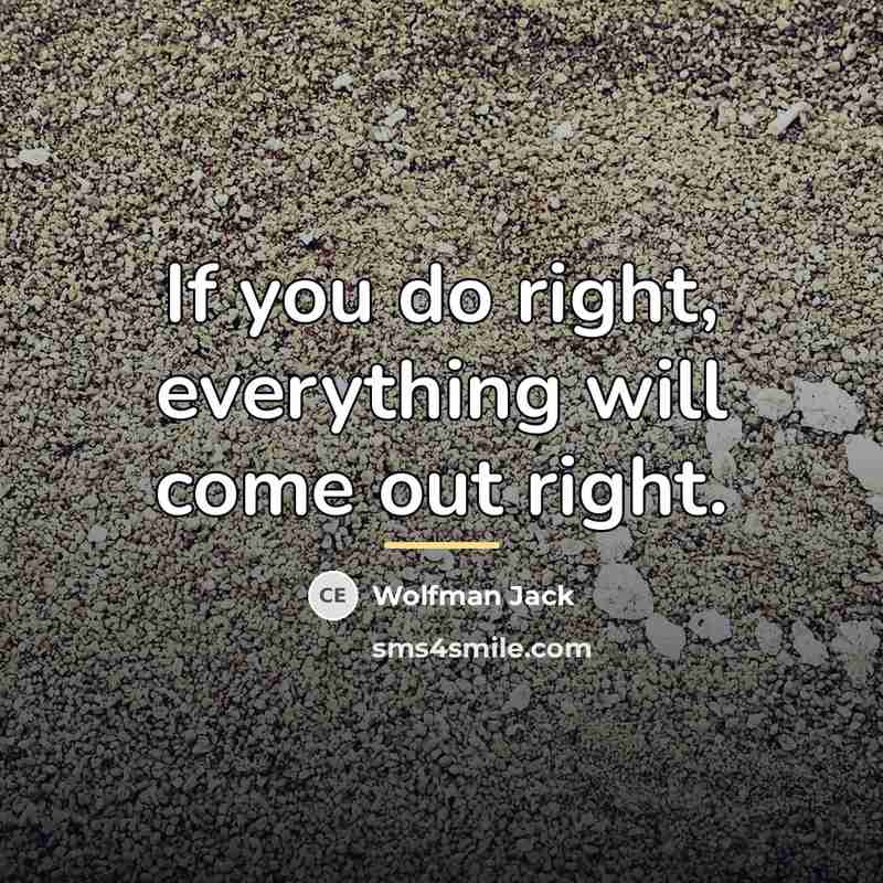 “If you do right, everything will come out right.…” quote by Wolfman Jack
