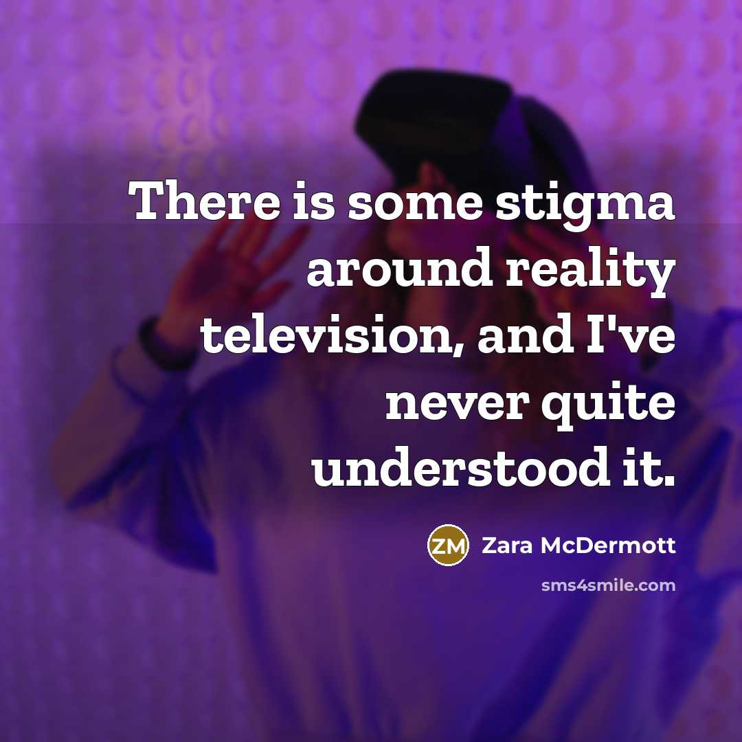 “There is some stigma around reality television, and I've never…” quote by Zara McDermott