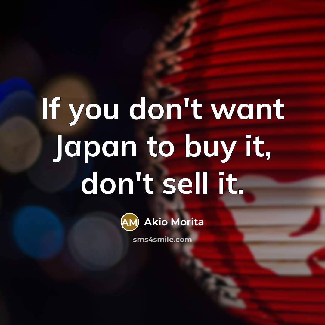 “If you don't want Japan to buy it, don't sell…” quote by Akio Morita