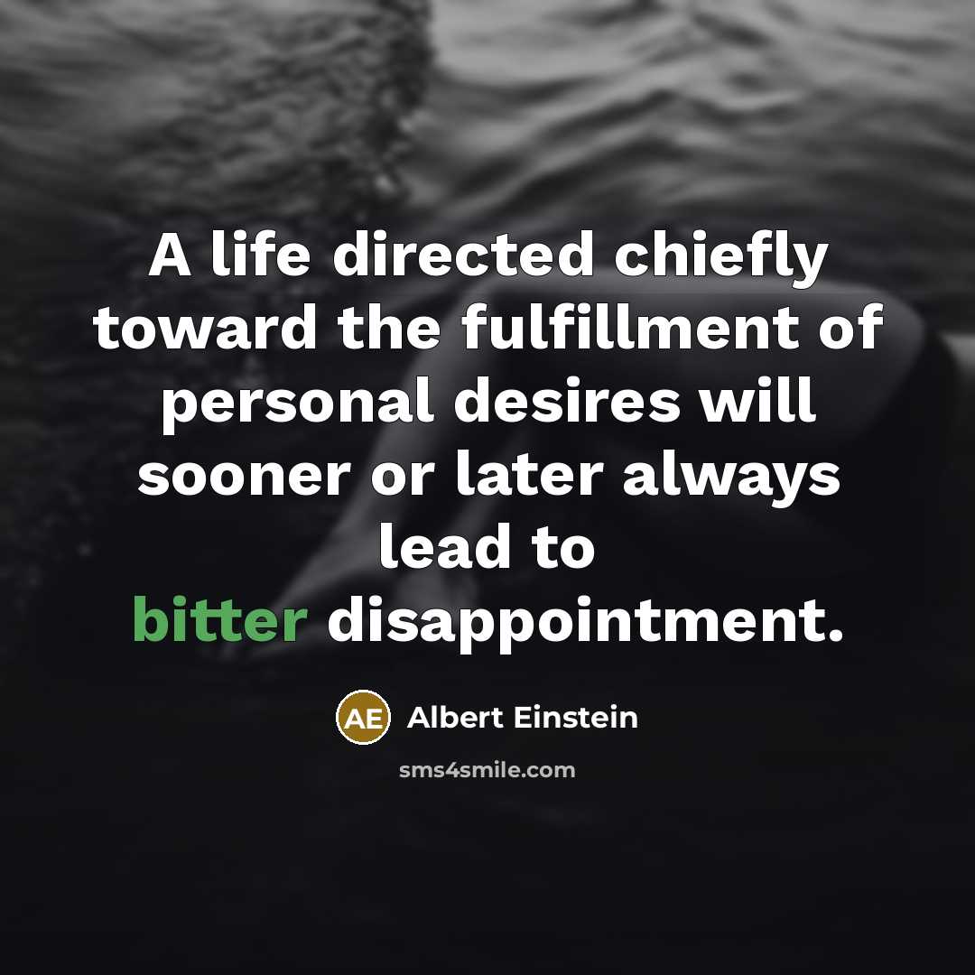 “A life directed chiefly toward the fulfillment of personal desires…” quote by Albert Einstein