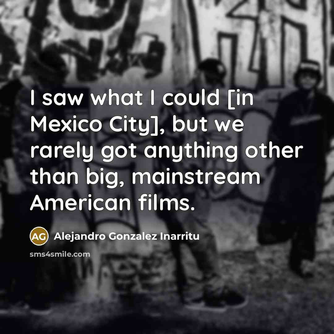 “I saw what I could [in Mexico City], but we…” quote by Alejandro Gonzalez Inarritu