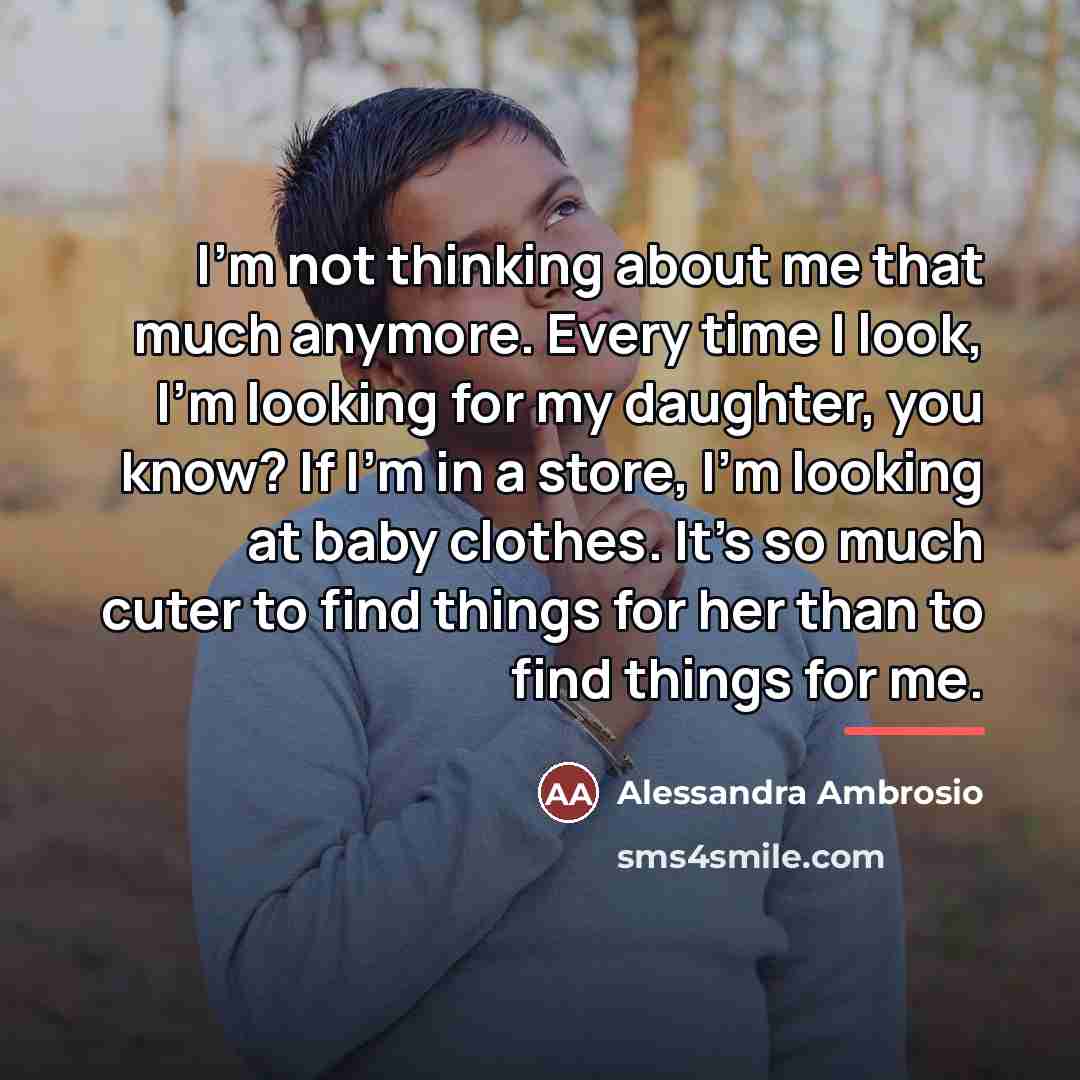 “I'm not thinking about me that much anymore. Every time…” quote by Alessandra Ambrosio