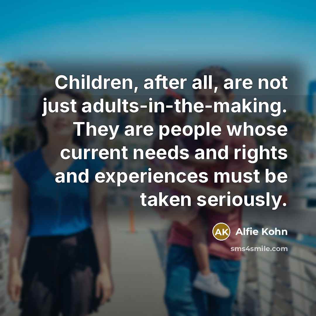 “Children, after all, are not just adults-in-the-making. They are people…” quote by Alfie Kohn