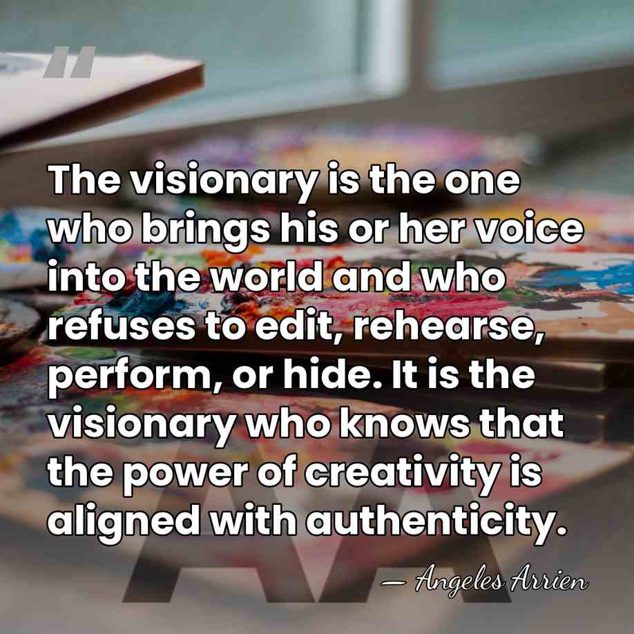 The visionary is the one who brings his or her voice into&hellip; - Angeles Arrien