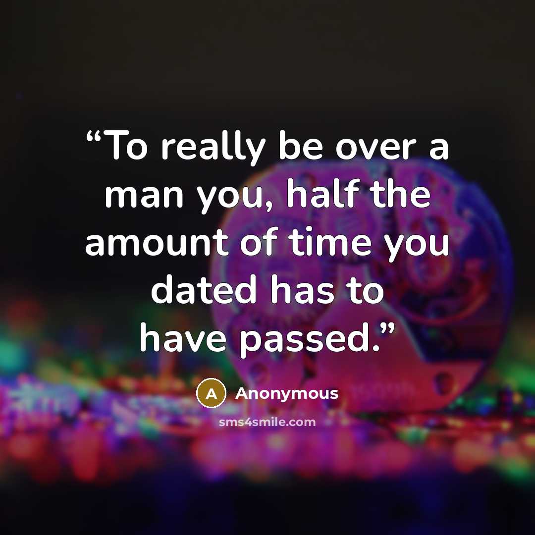 “To really be over a man you, half the amount of time you dated has to have passed.” quote by Anonymous