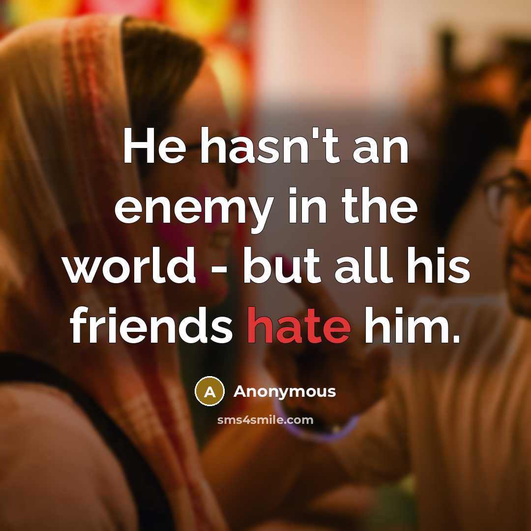 “He hasn't an enemy in the world - but all…” quote by Anonymous