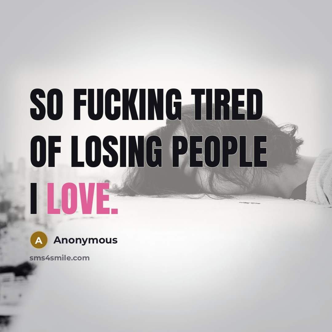 “So fucking tired of losing people I love.…” quote by Anonymous