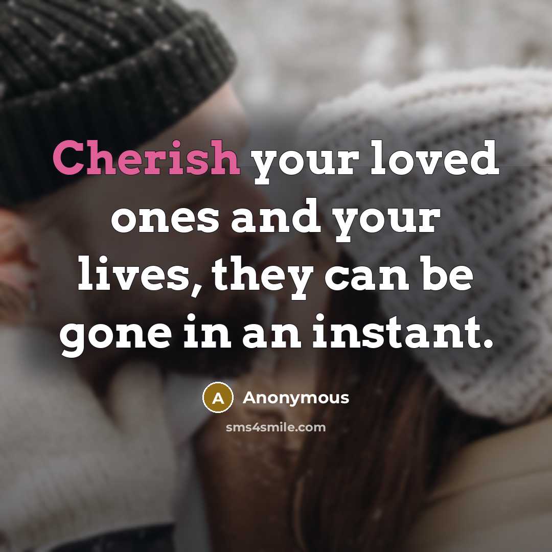 “Cherish your loved ones and your lives, they can be…” quote by Anonymous