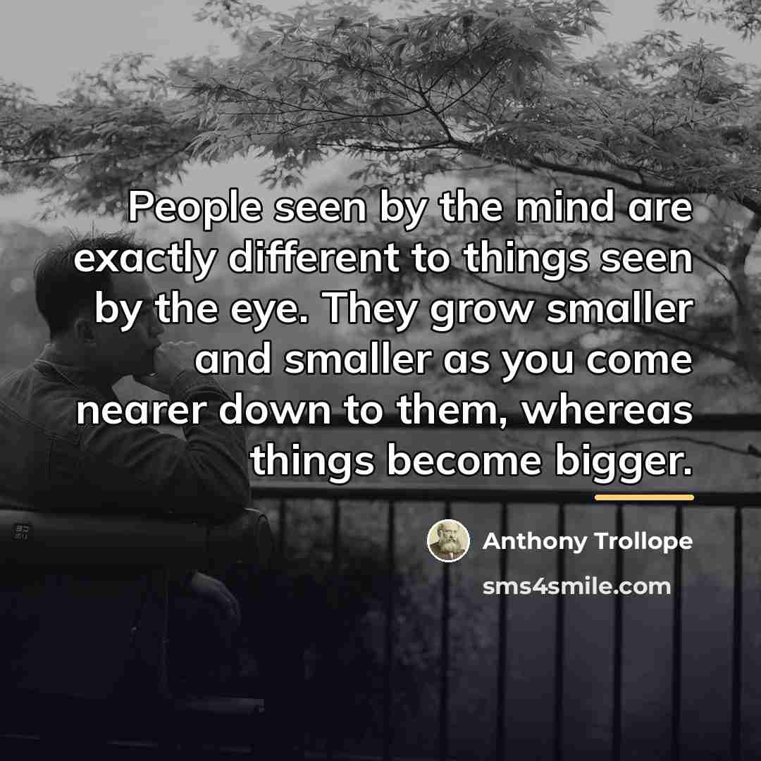 “People seen by the mind are exactly different to things…” quote by Anthony Trollope