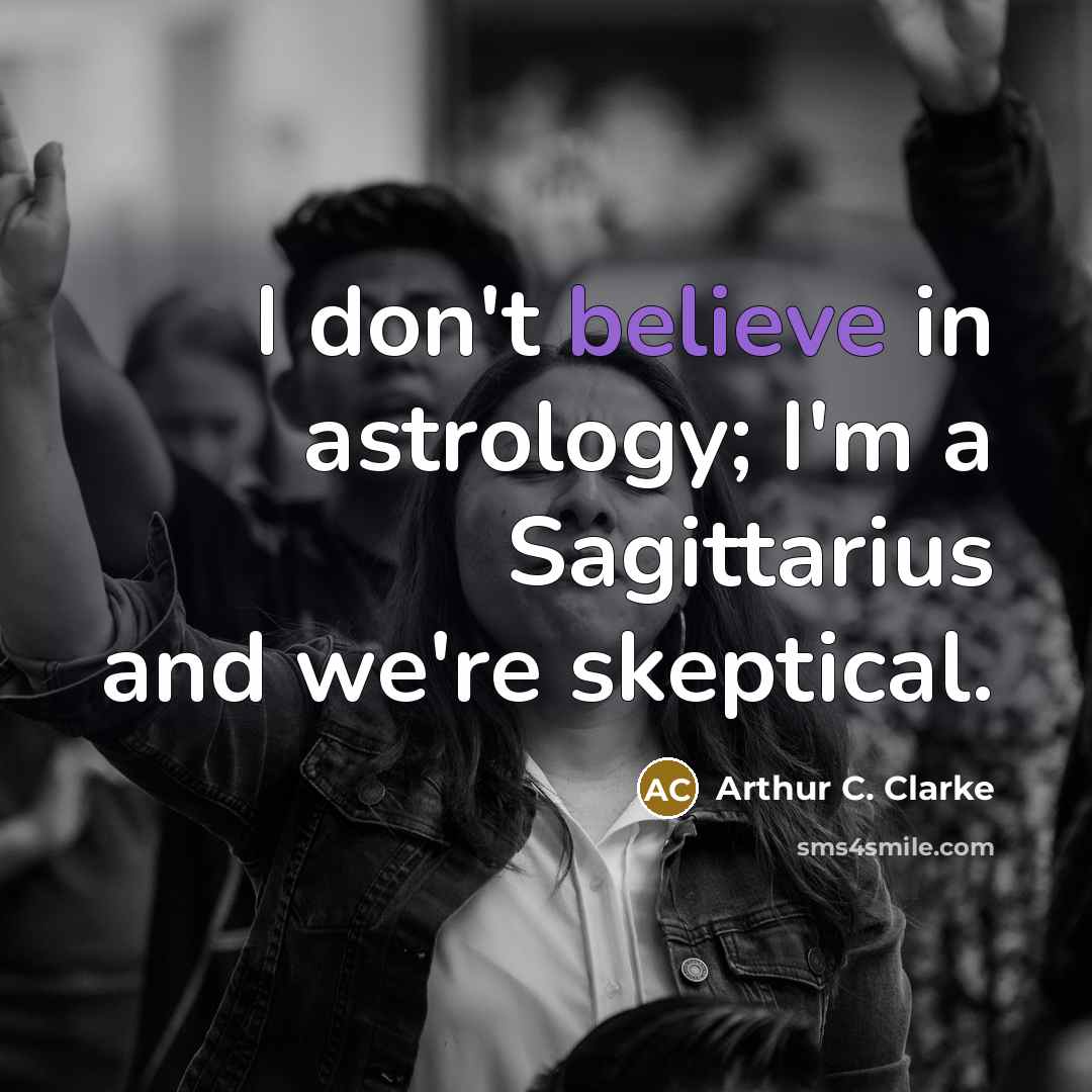 “I don't believe in astrology; I'm a Sagittarius and we're…” quote by Arthur C. Clarke