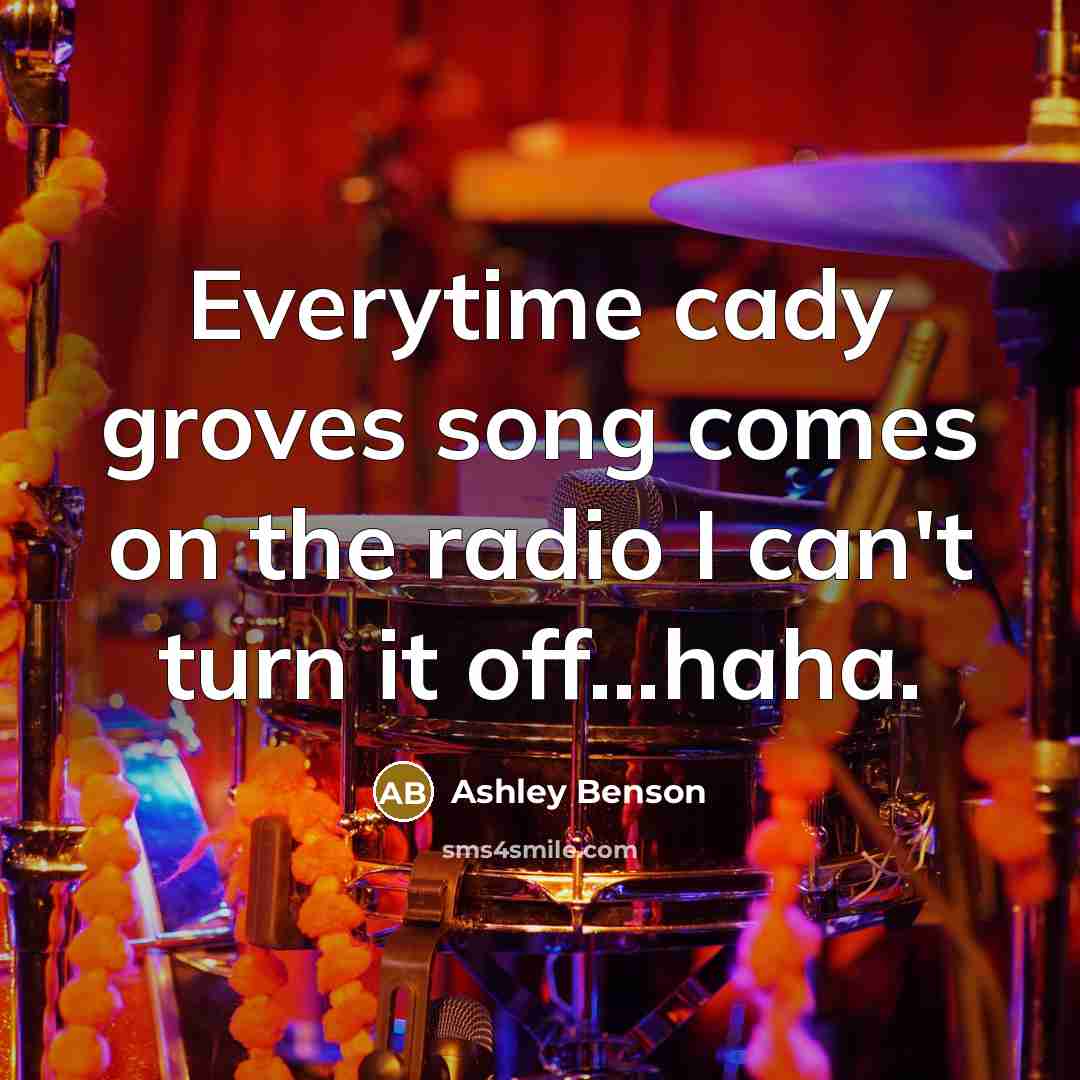 “Everytime cady groves song comes on the radio I can't…” quote by Ashley Benson