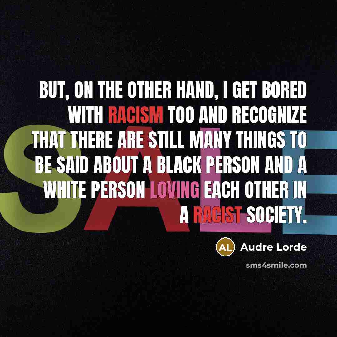 “But, on the other hand, I get bored with racism…” quote by Audre Lorde