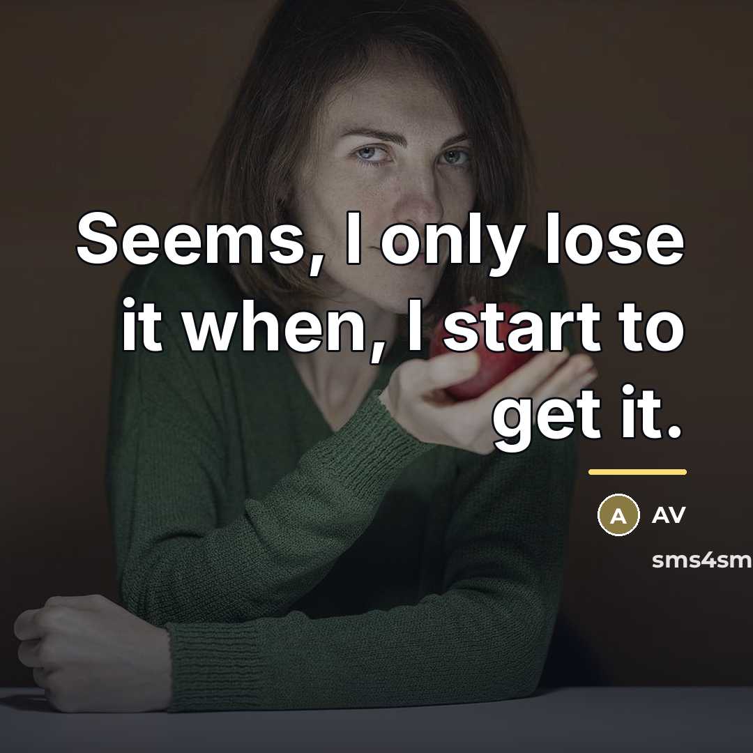 “Seems, I only lose it when, I start to get…” quote by AV