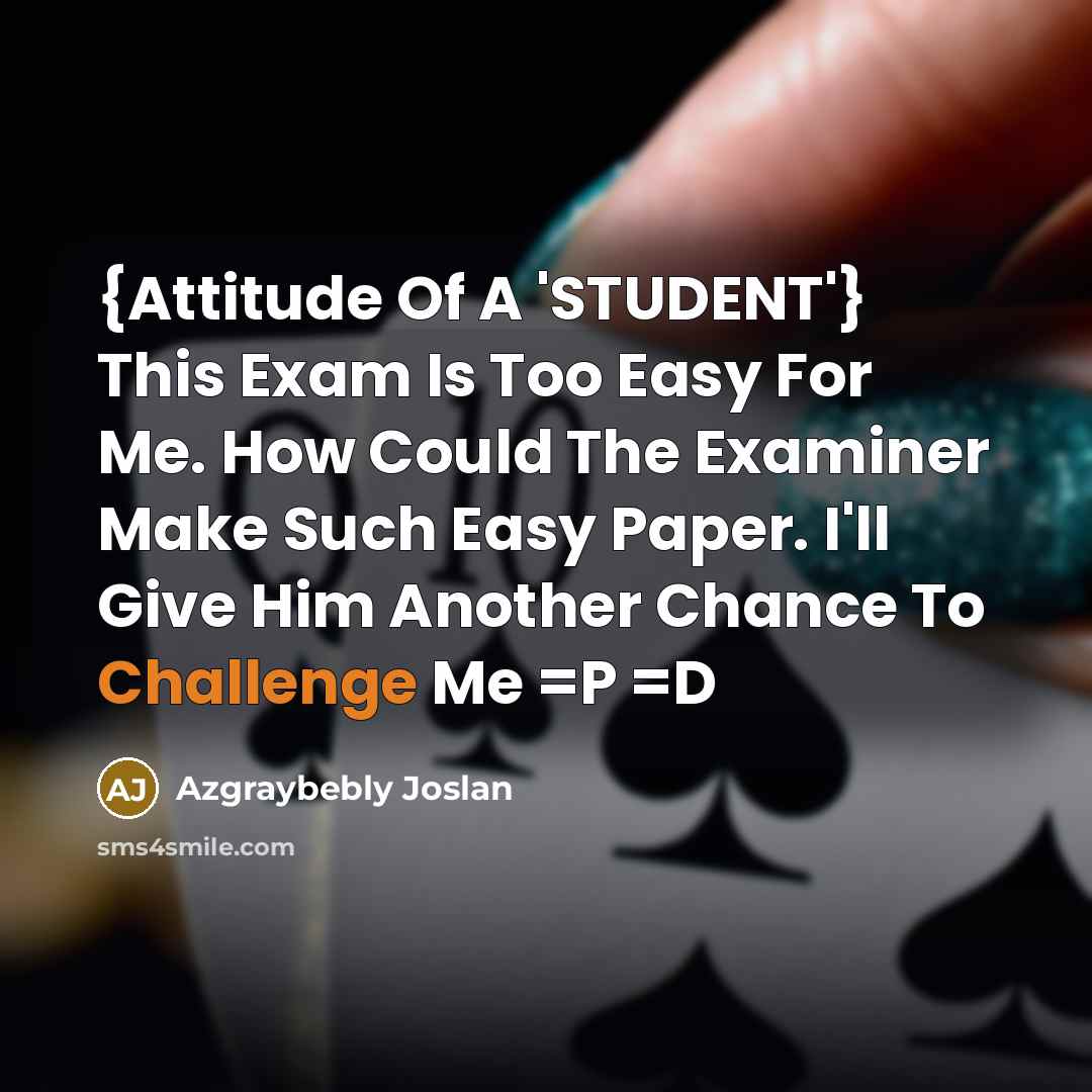“{Attitude Of A 'STUDENT'} This Exam Is Too Easy For…” quote by Azgraybebly Joslan