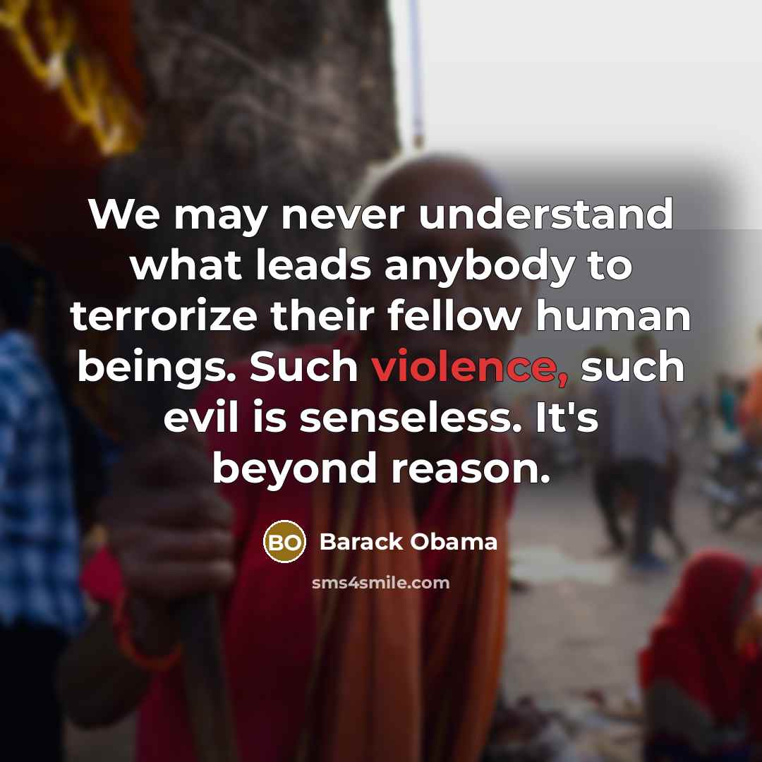 “We may never understand what leads anybody to terrorize their…” quote by Barack Obama