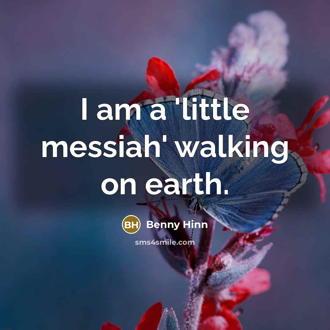 “I am a 'little messiah' walking on earth.…” quote by Benny Hinn