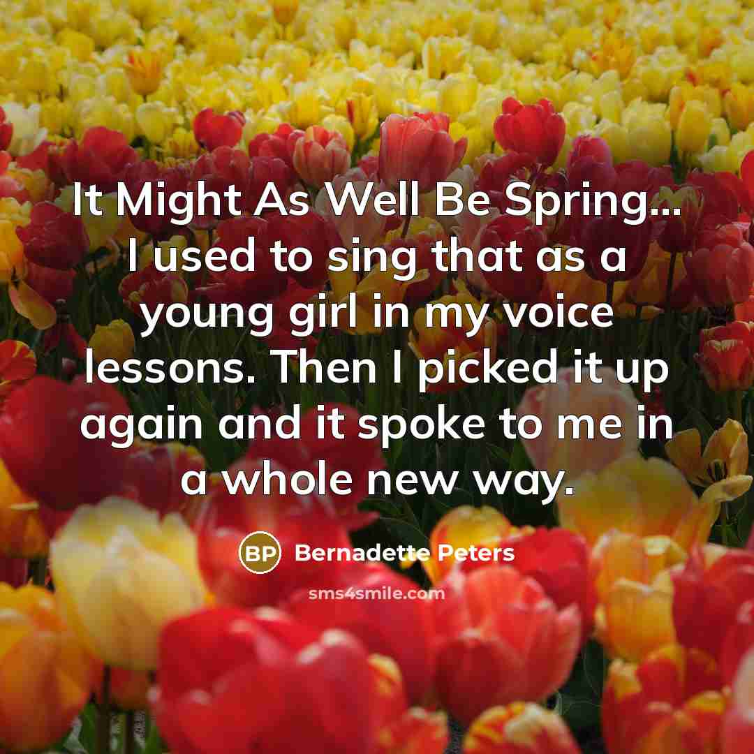“It Might As Well Be Spring... I used to sing…” quote by Bernadette Peters