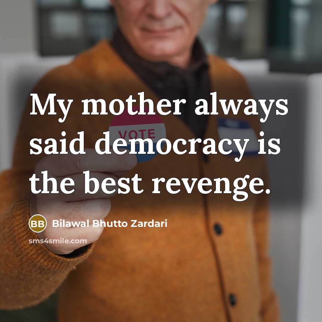 “My mother always said democracy is the best revenge.…” quote by Bilawal Bhutto Zardari
