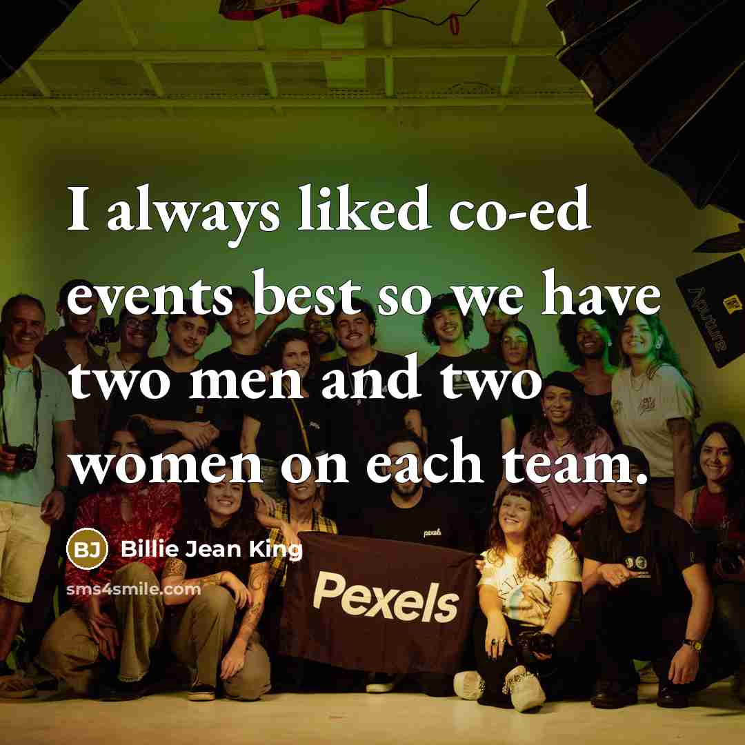 “I always liked co-ed events best so we have two…” quote by Billie Jean King