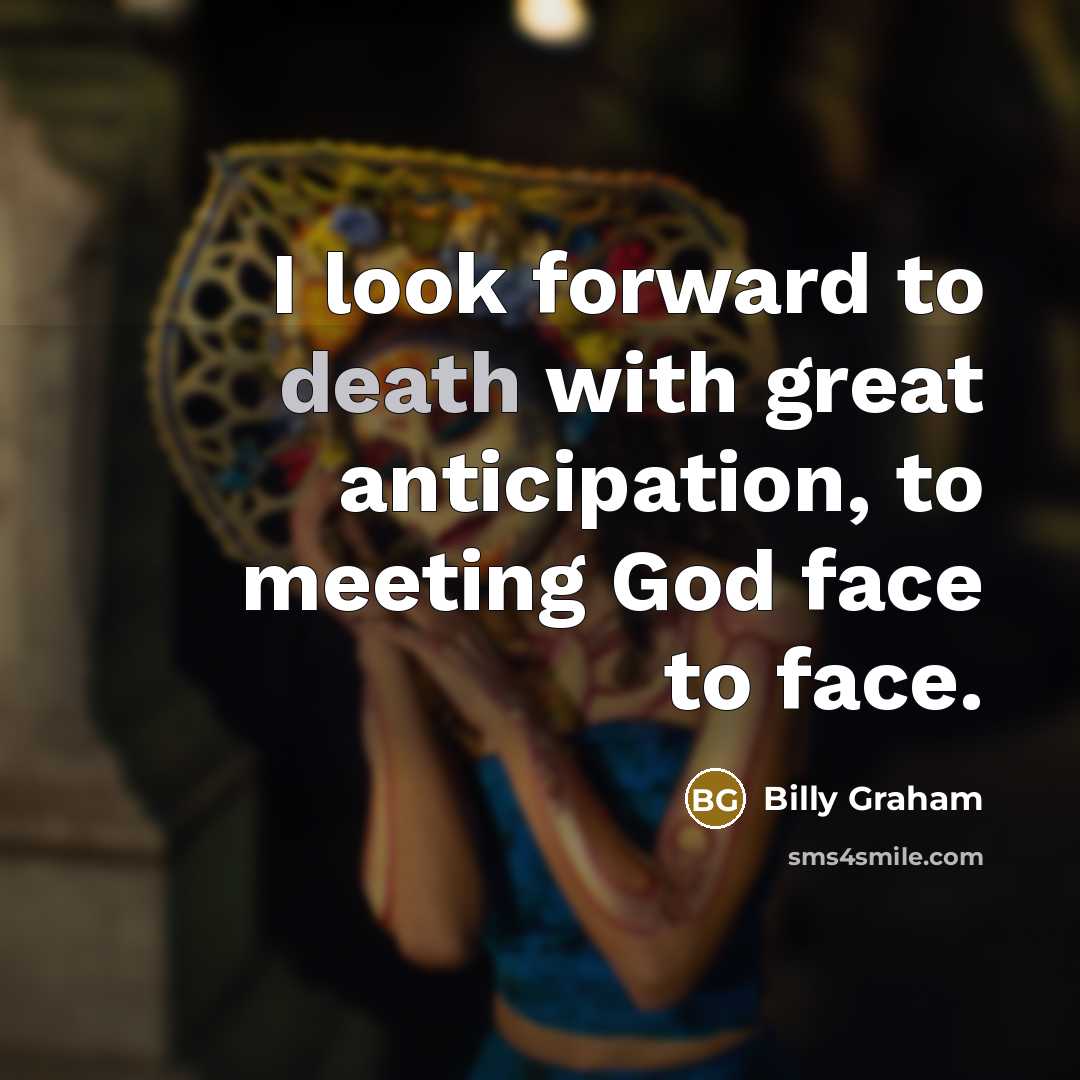 “I look forward to death with great anticipation, to meeting…” quote by Billy Graham