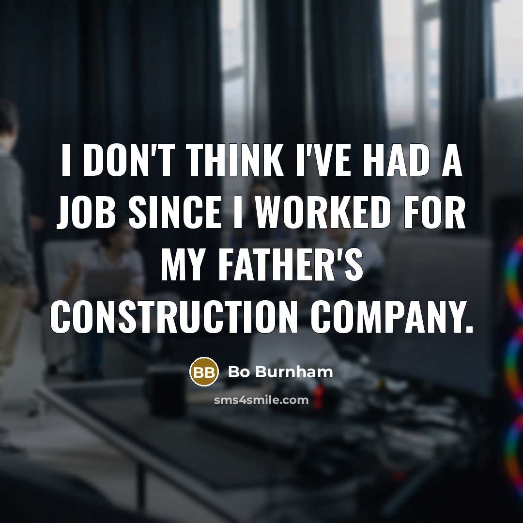 “I don't think I've had a job since I worked…” quote by Bo Burnham